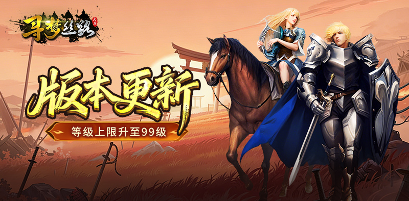 寻梦丝路丨版本更新，等级上限拓展至99级！